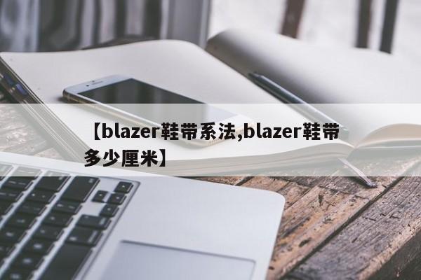 【blazer鞋带系法,blazer鞋带多少厘米】