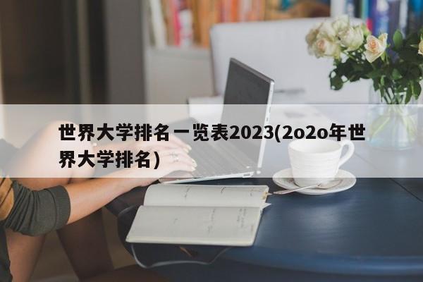 世界大学排名一览表2023(2o2o年世界大学排名)