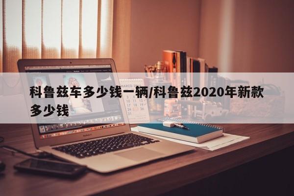 科鲁兹车多少钱一辆/科鲁兹2020年新款多少钱