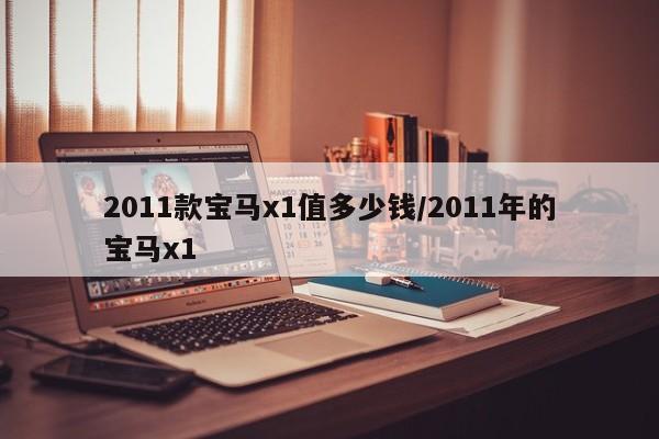 2011款宝马x1值多少钱/2011年的宝马x1